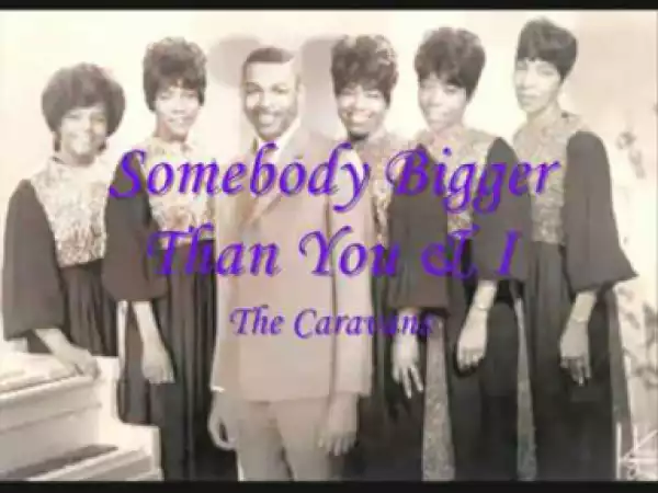 The Caravans - Somebody Bigger Than You & I